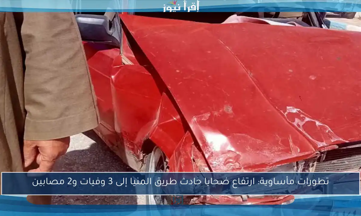 تطورات مأساوية: ارتفاع ضحايا حادث طريق المنيا إلى 3 وفيات و2 مصابين