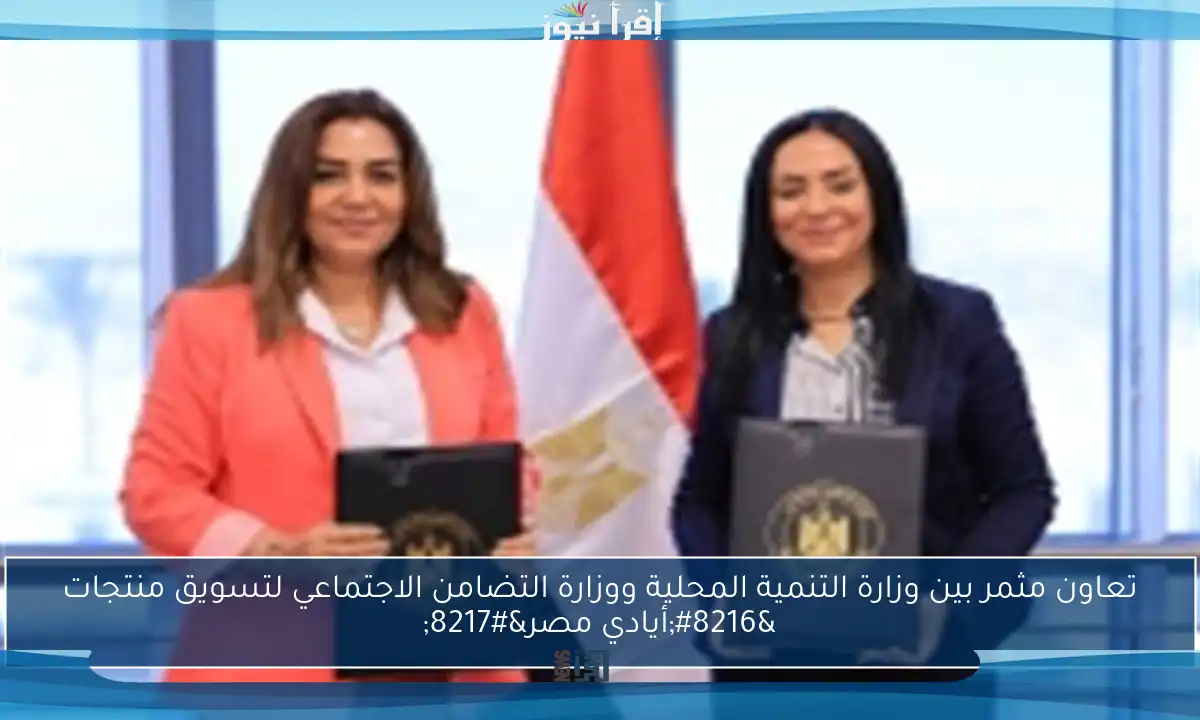 تعاون مثمر بين وزارة التنمية المحلية ووزارة التضامن الاجتماعي لتسويق منتجات ‘أيادي مصر’
