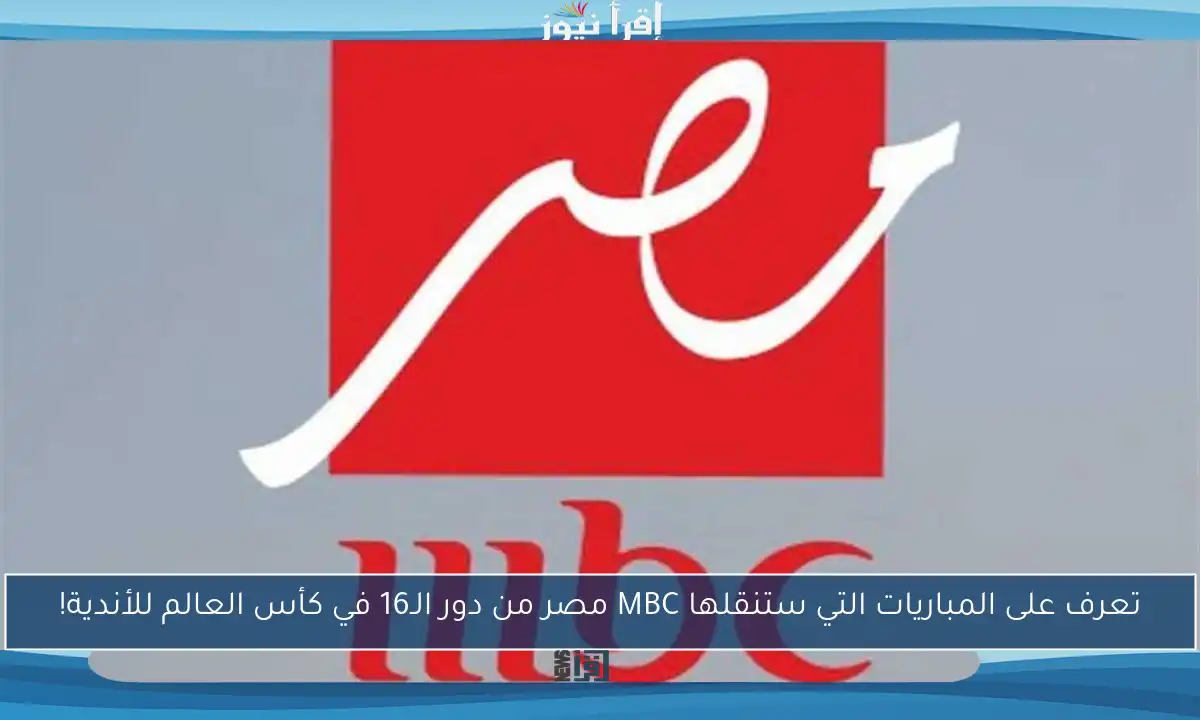 تعرف على المباريات التي ستنقلها MBC مصر من دور الـ16 في كأس العالم للأندية!