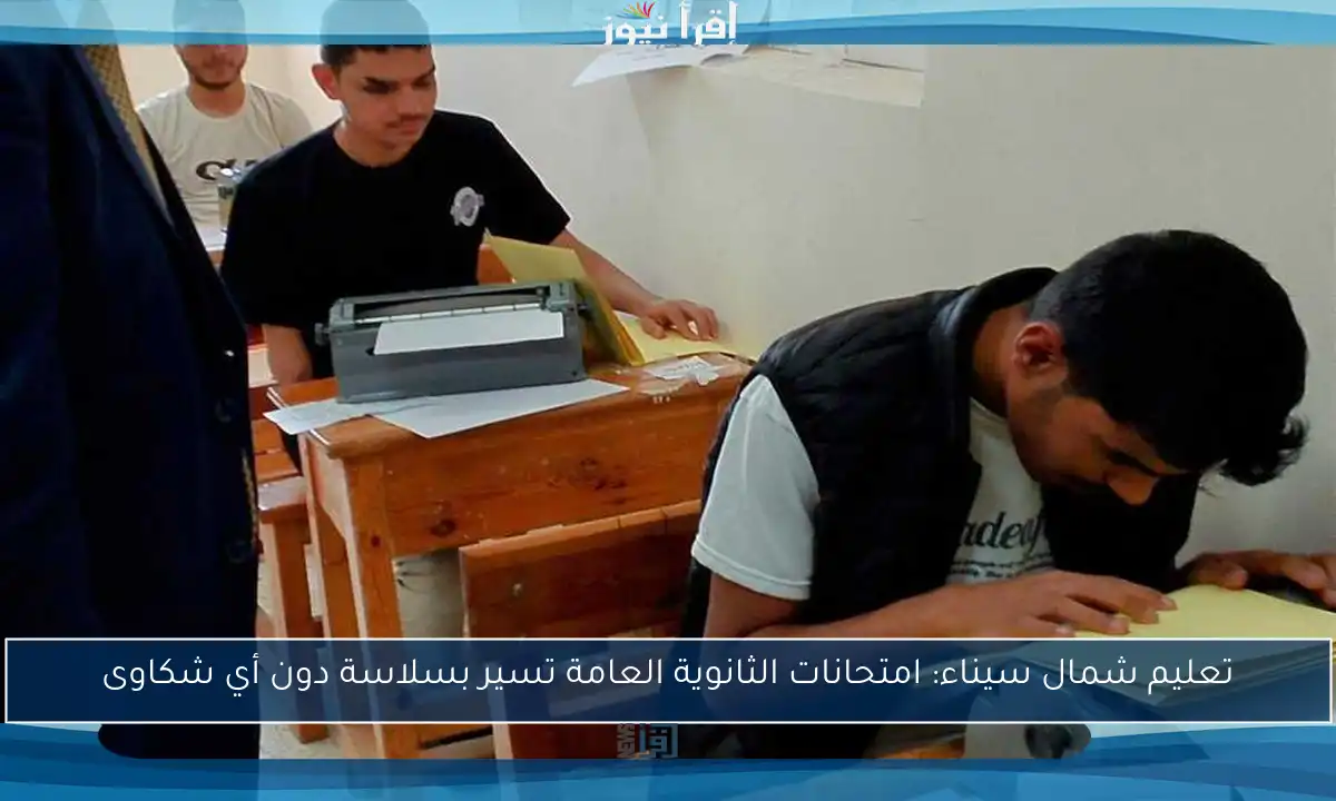 تعليم شمال سيناء: امتحانات الثانوية العامة تسير بسلاسة دون أي شكاوى