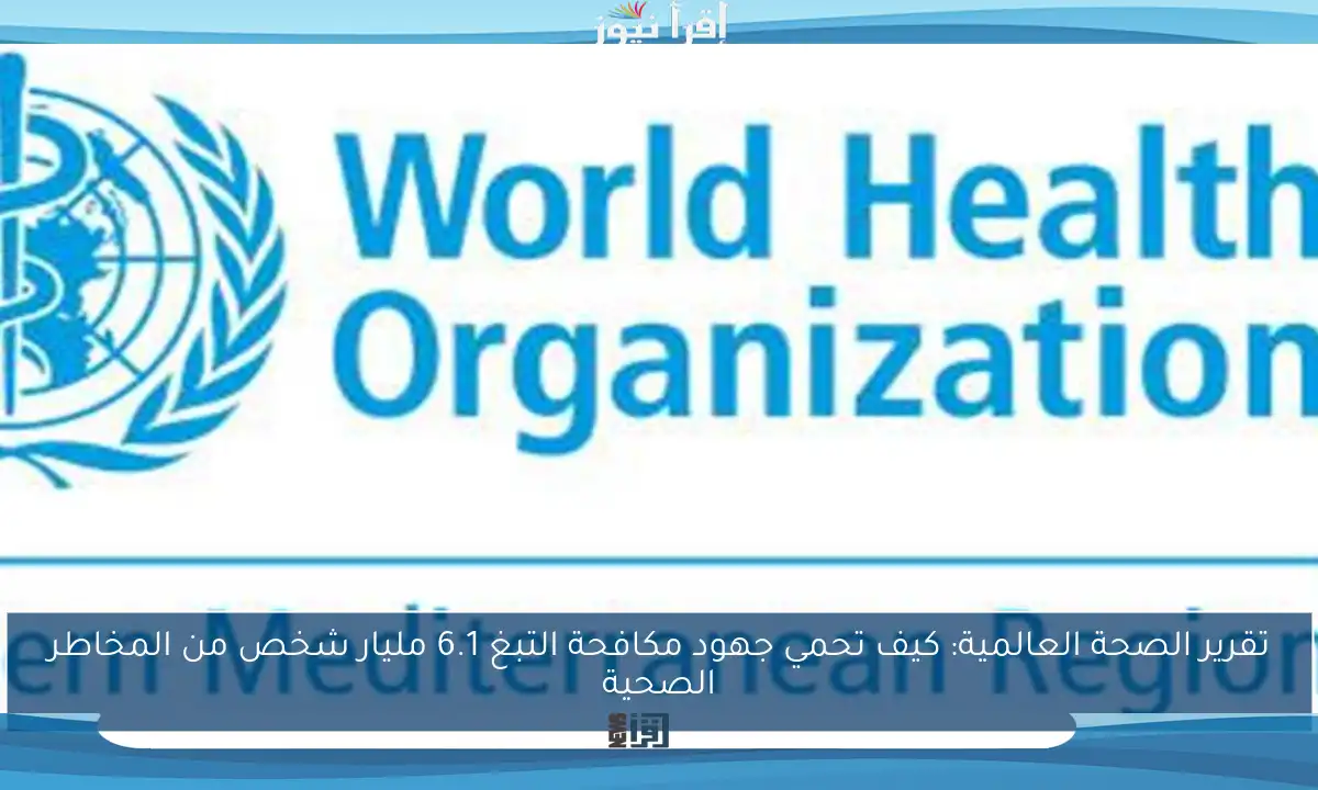 تقرير الصحة العالمية: كيف تحمي جهود مكافحة التبغ 6.1 مليار شخص من المخاطر الصحية