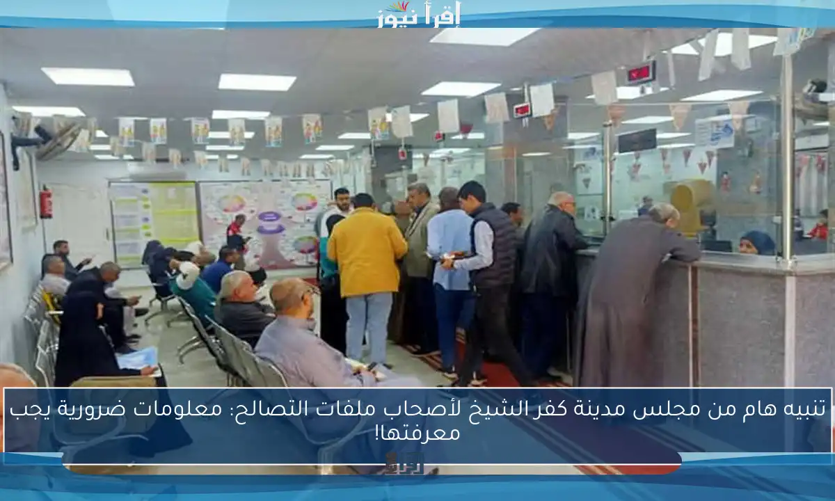 تنبيه هام من مجلس مدينة كفر الشيخ لأصحاب ملفات التصالح: معلومات ضرورية يجب معرفتها!