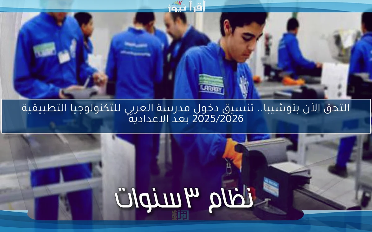 بدائل الثانوية العامة .. تنسيق دخول مدرسة العربي للتكنولوجيا التطبيقية 2025/2026 بعد الاعدادية