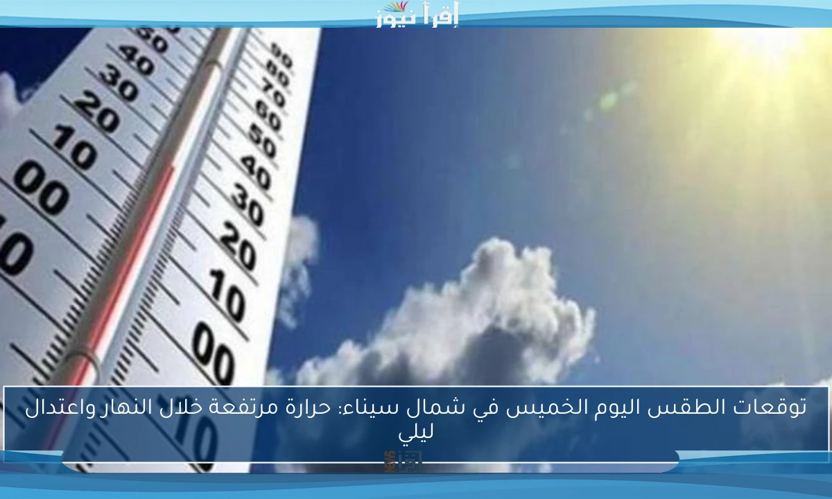 توقعات الطقس اليوم الخميس في شمال سيناء: حرارة مرتفعة خلال النهار واعتدال ليلي