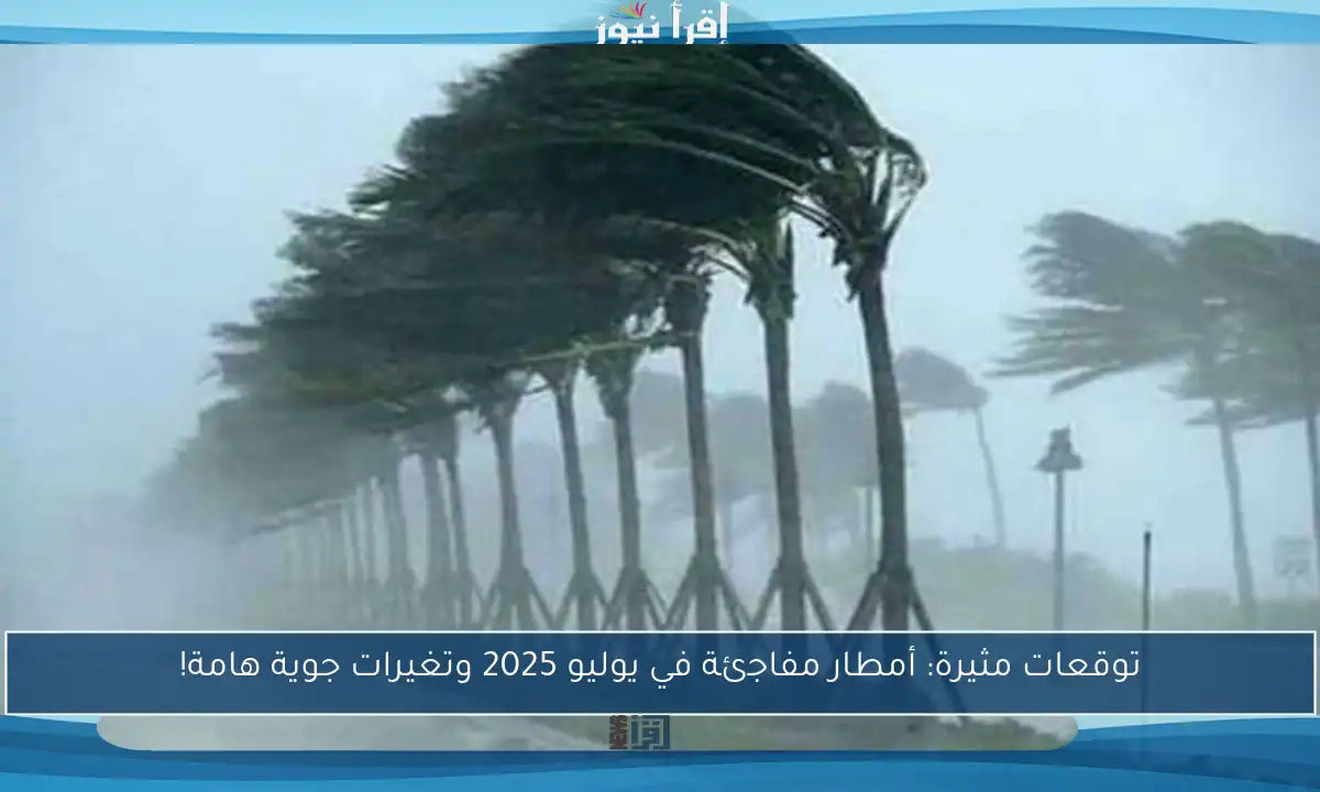 توقعات مثيرة: أمطار مفاجئة في يوليو 2025 وتغيرات جوية هامة!