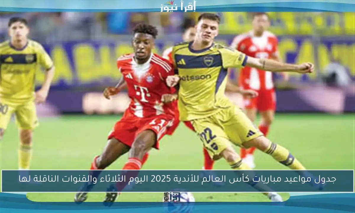 جدول مواعيد مباريات كأس العالم للأندية 2025 اليوم الثلاثاء والقنوات الناقلة لها
