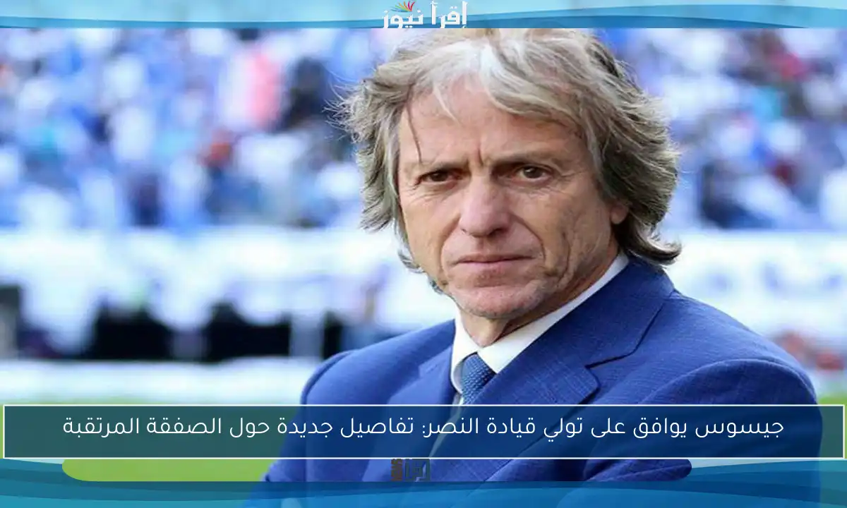 جيسوس يوافق على تولي قيادة النصر: تفاصيل جديدة حول الصفقة المرتقبة