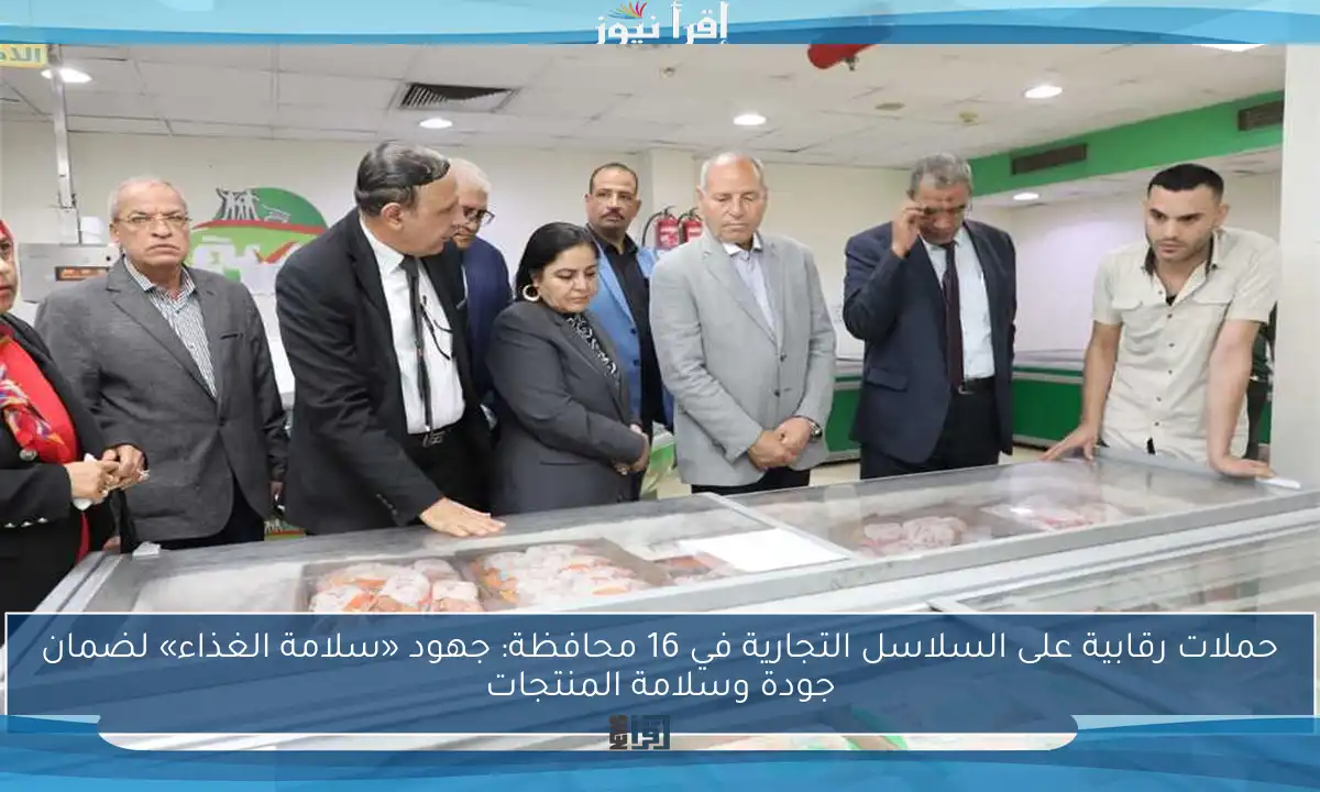 حملات رقابية على السلاسل التجارية في 16 محافظة: جهود «سلامة الغذاء» لضمان جودة وسلامة المنتجات