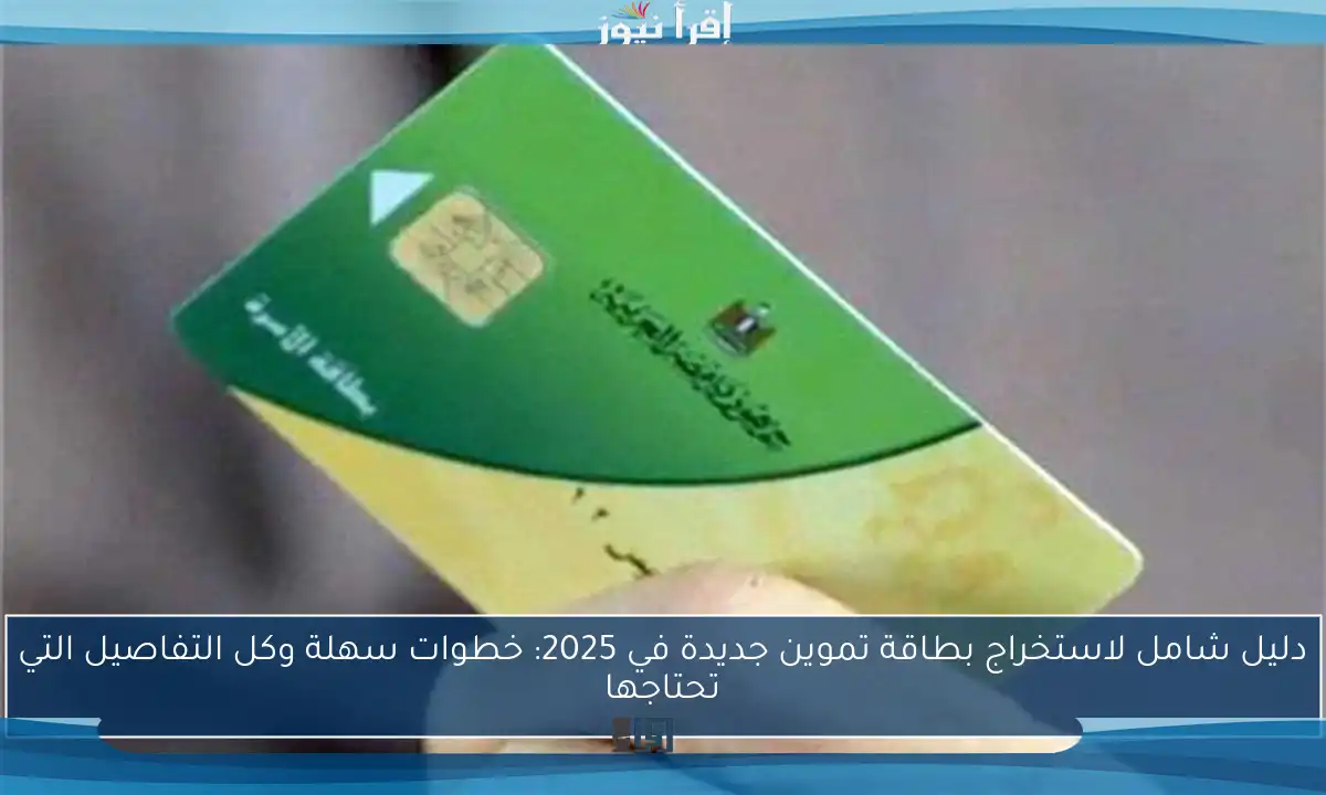 دليل شامل لاستخراج بطاقة تموين جديدة في 2025: خطوات سهلة وكل التفاصيل التي تحتاجها