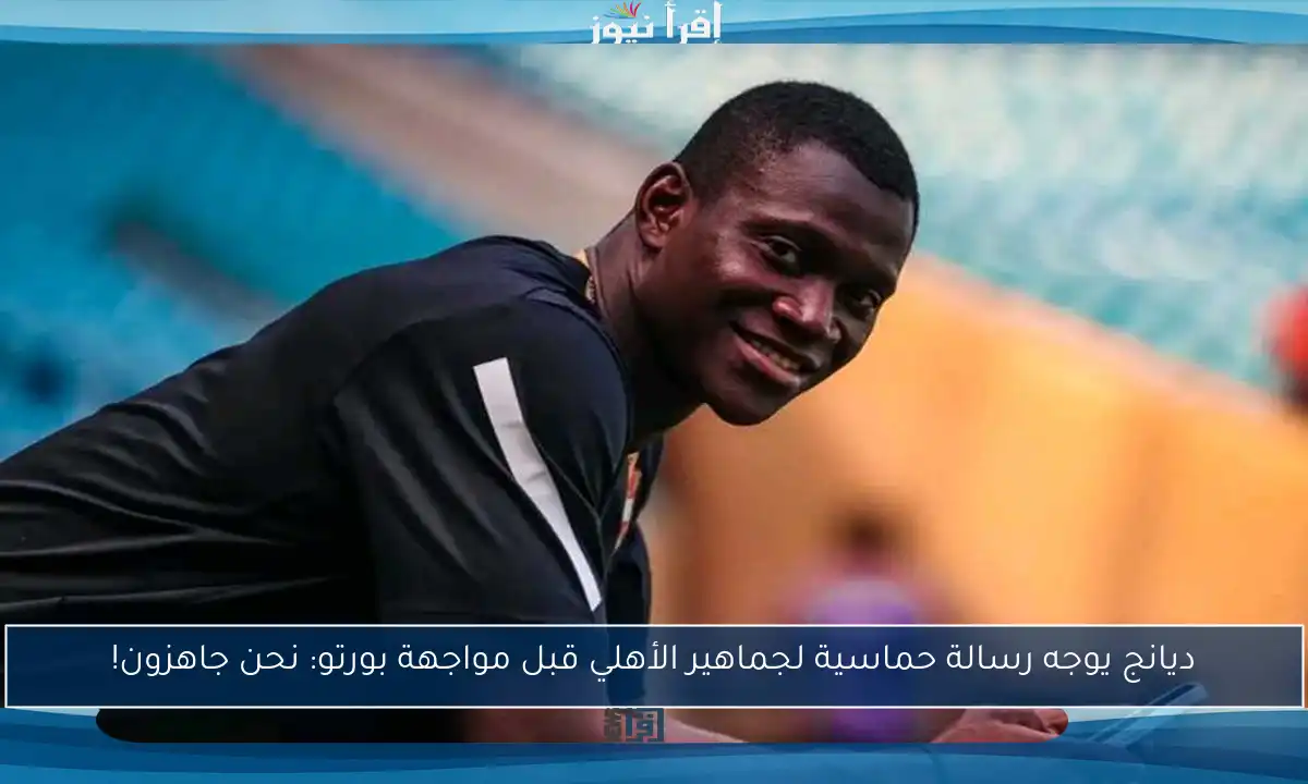ديانج يوجه رسالة حماسية لجماهير الأهلي قبل مواجهة بورتو: نحن جاهزون!