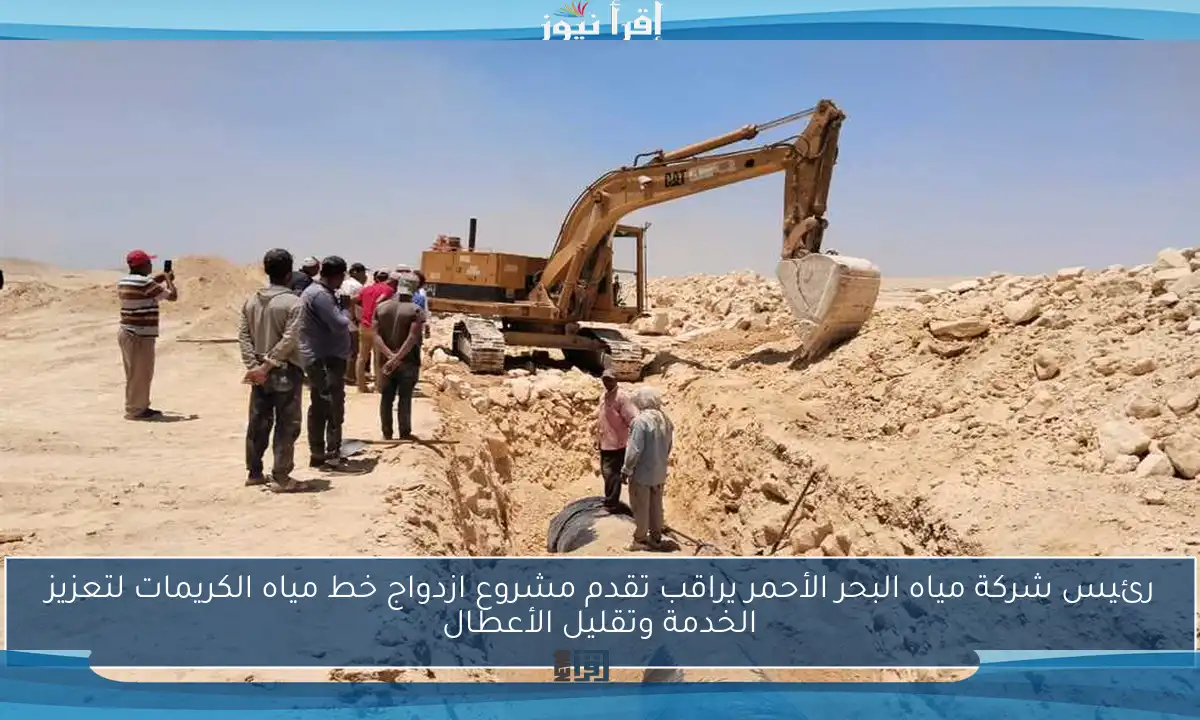 رئيس شركة مياه البحر الأحمر يراقب تقدم مشروع ازدواج خط مياه الكريمات لتعزيز الخدمة وتقليل الأعطال