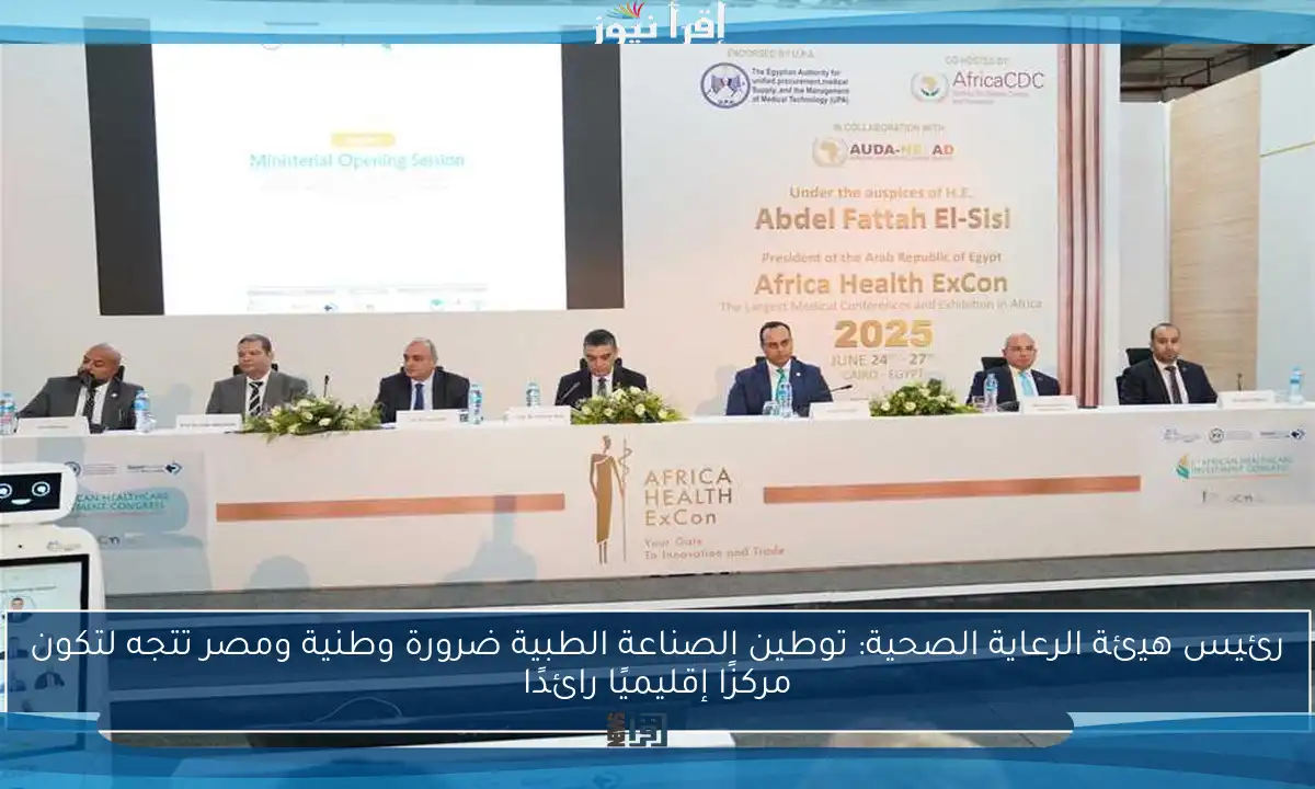 رئيس هيئة الرعاية الصحية: توطين الصناعة الطبية ضرورة وطنية ومصر تتجه لتكون مركزًا إقليميًا رائدًا