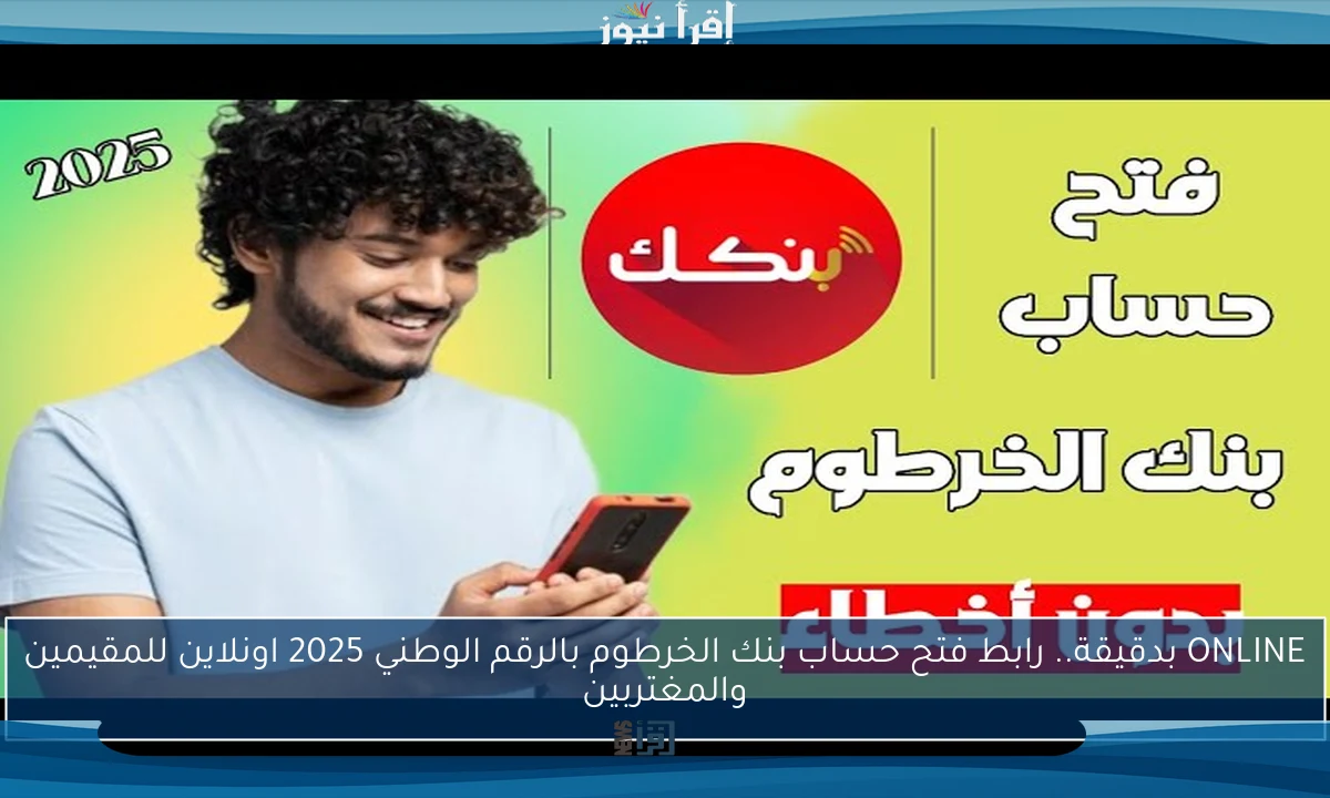 ONLINE بدقيقة.. رابط فتح حساب بنك الخرطوم بالرقم الوطني 2025 اونلاين للمقيمين والمغتربين