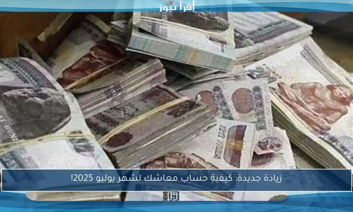 زيادة جديدة: كيفية حساب معاشك لشهر يوليو 2025!