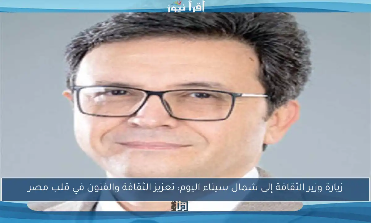 زيارة وزير الثقافة إلى شمال سيناء اليوم: تعزيز الثقافة والفنون في قلب مصر