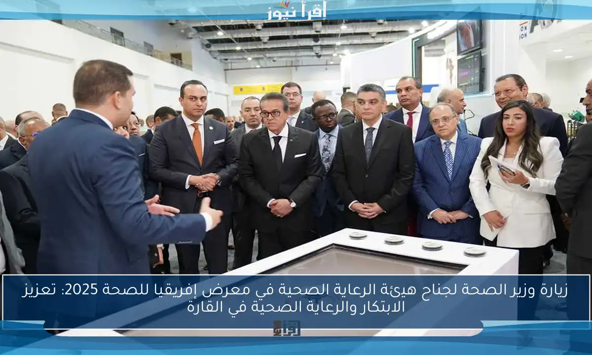 زيارة وزير الصحة لجناح هيئة الرعاية الصحية في معرض إفريقيا للصحة 2025: تعزيز الابتكار والرعاية الصحية في القارة