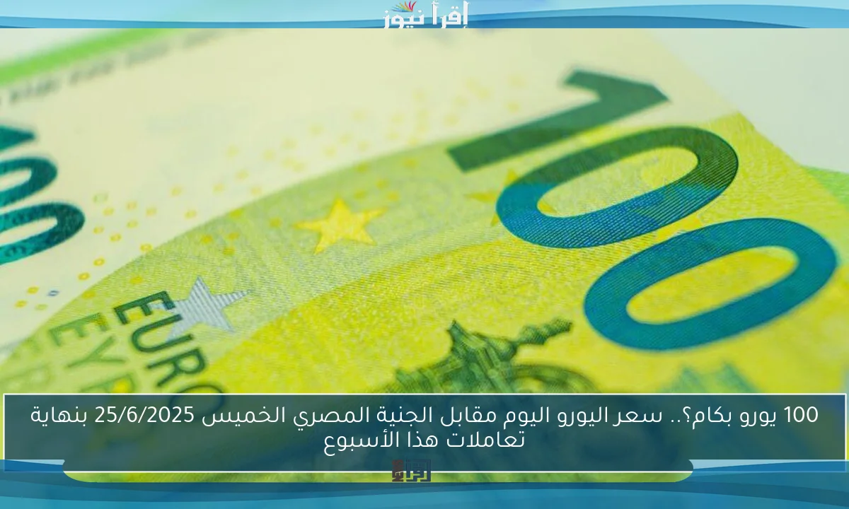 100 يورو بكام؟.. سعر اليورو اليوم مقابل الجنية المصري الخميس 26/6/2026 بنهاية تعاملات هذا الأسبوع