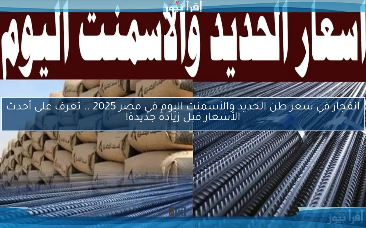 انفجار في سعر طن الحديد والأسمنت اليوم في مصر 2025 .. تعرف على أحدث الأسعار قبل زيادة جديدة!