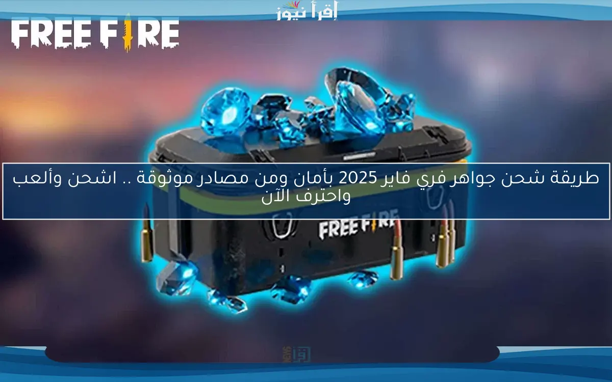 طريقة شحن جواهر فري فاير 2025 بأمان ومن مصادر موثوقة .. اشحن وألعب واحترف الآن