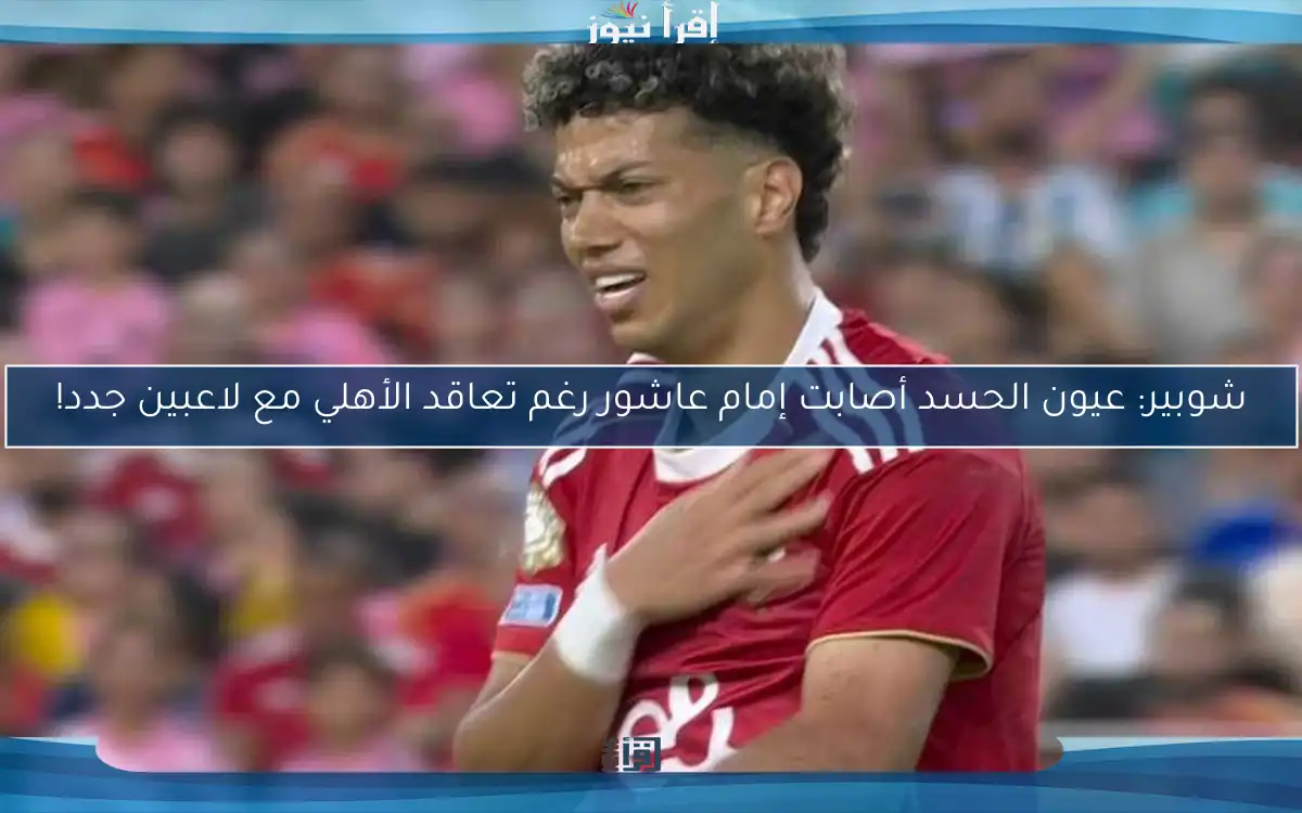 شوبير: عيون الحسد أصابت إمام عاشور رغم تعاقد الأهلي مع لاعبين جدد!