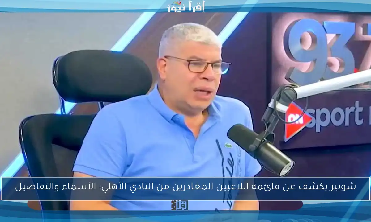 شوبير يكشف عن قائمة اللاعبين المغادرين من النادي الأهلي: الأسماء والتفاصيل