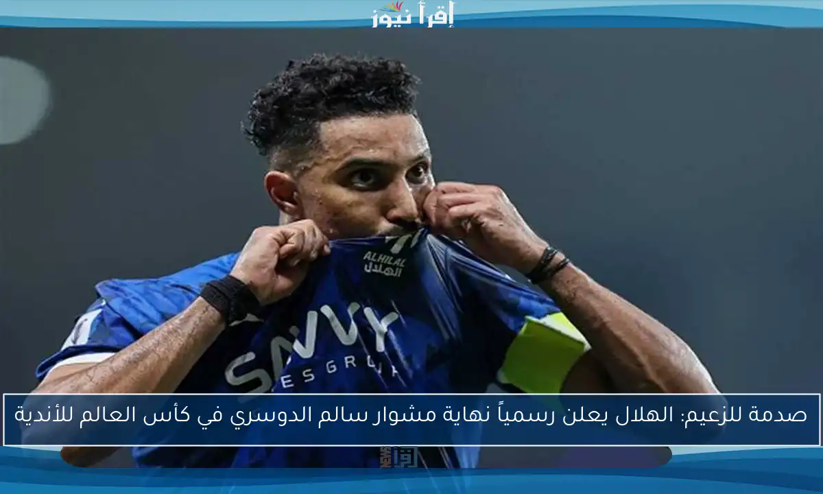 صدمة للزعيم: الهلال يعلن رسمياً نهاية مشوار سالم الدوسري في كأس العالم للأندية