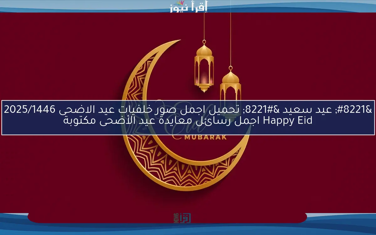 ” عيد سعيد ” تحميل اجمل صور خلفيات عيد الاضحى 2025/1446 Happy Eid اجمل رسائل معايدة عيد الأضحى مكتوبة