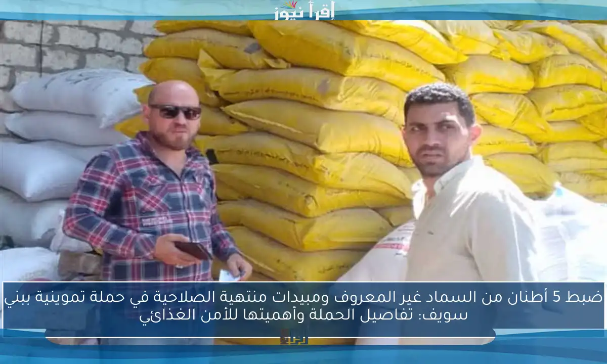 ضبط 5 أطنان من السماد غير المعروف ومبيدات منتهية الصلاحية في حملة تموينية ببني سويف: تفاصيل الحملة وأهميتها للأمن الغذائي