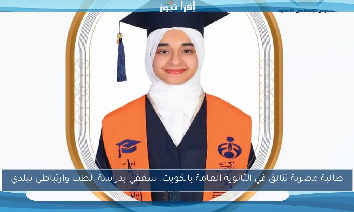 طالبة مصرية تتألق في الثانوية العامة بالكويت: شغفي بدراسة الطب وارتباطي ببلدي