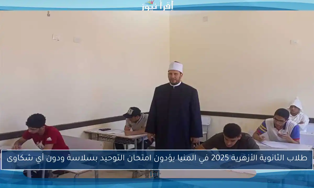 طلاب الثانوية الأزهرية 2025 في المنيا يؤدون امتحان التوحيد بسلاسة ودون أي شكاوى