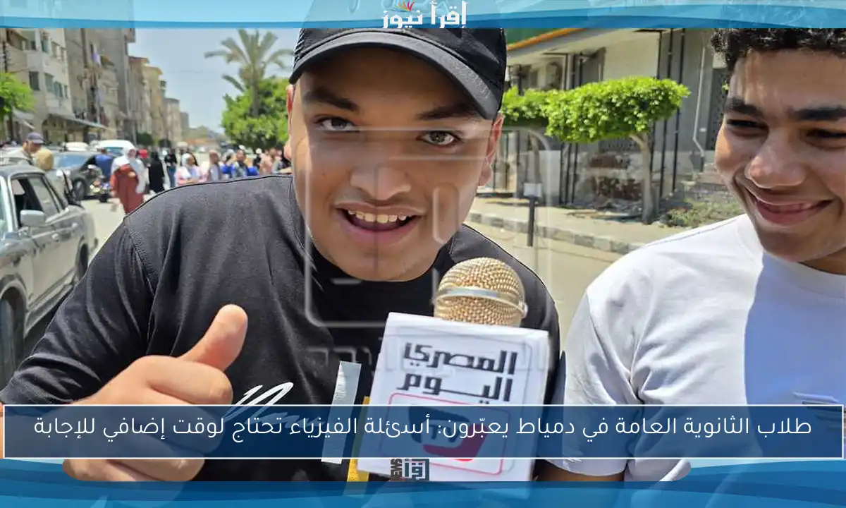 طلاب الثانوية العامة في دمياط يعبّرون: أسئلة الفيزياء تحتاج لوقت إضافي للإجابة