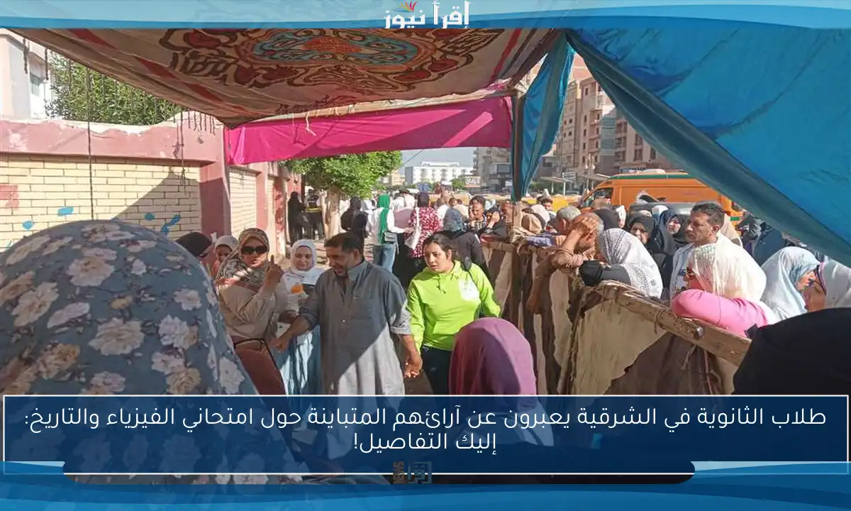 طلاب الثانوية في الشرقية يعبرون عن آرائهم المتباينة حول امتحاني الفيزياء والتاريخ: إليك التفاصيل!