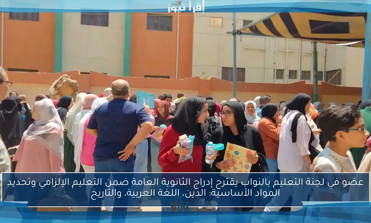 عضو في لجنة التعليم بالنواب يقترح إدراج الثانوية العامة ضمن التعليم الإلزامي وتحديد المواد الأساسية: الدين، اللغة العربية، والتاريخ
