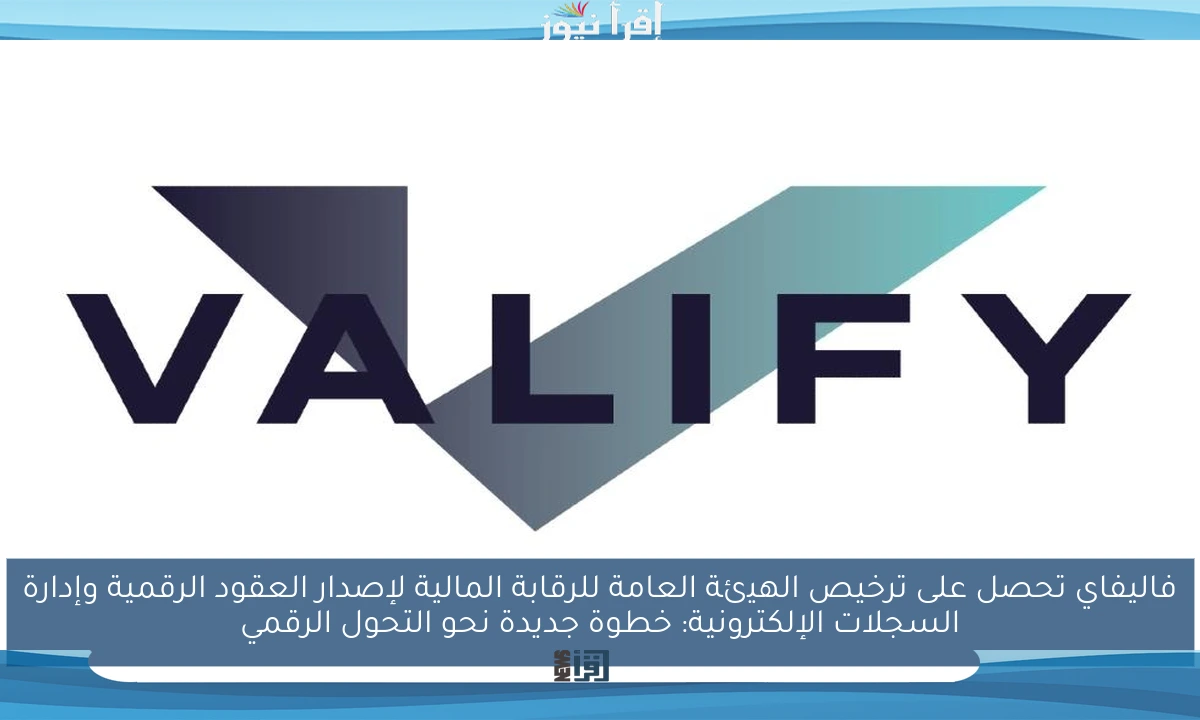 فاليفاي تحصل على ترخيص الهيئة العامة للرقابة المالية لإصدار العقود الرقمية وإدارة السجلات الإلكترونية: خطوة جديدة نحو التحول الرقمي