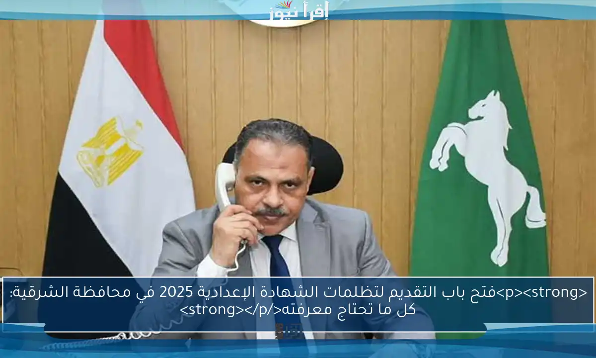 <p><strong>فتح باب التقديم لتظلمات الشهادة الإعدادية 2025 في محافظة الشرقية: كل ما تحتاج معرفته</strong></p>