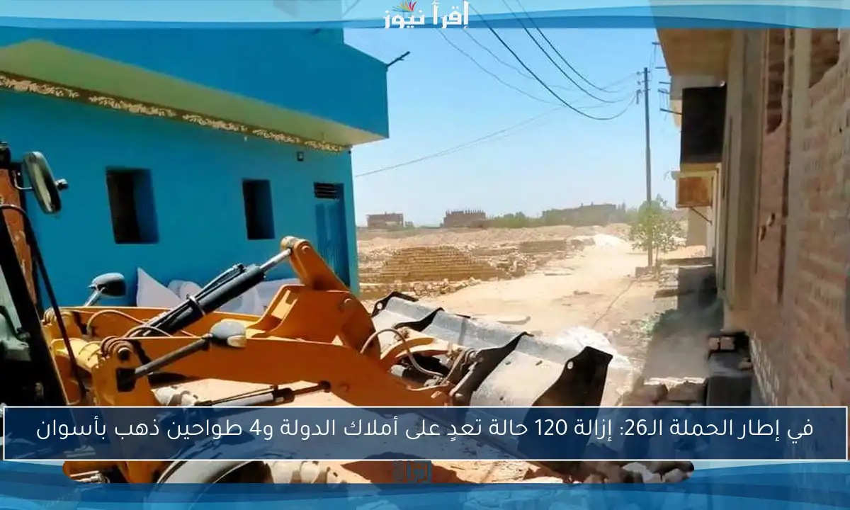 في إطار الحملة الـ26: إزالة 120 حالة تعدٍ على أملاك الدولة و4 طواحين ذهب بأسوان