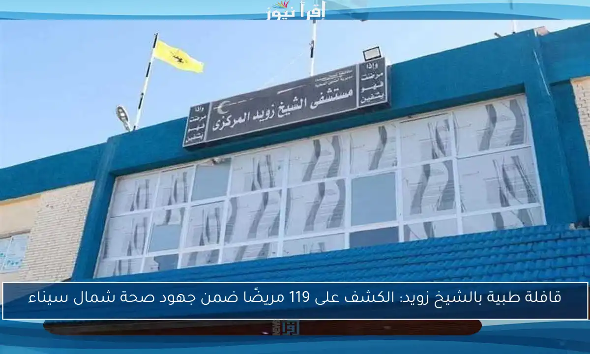 قافلة طبية بالشيخ زويد: الكشف على 119 مريضًا ضمن جهود صحة شمال سيناء