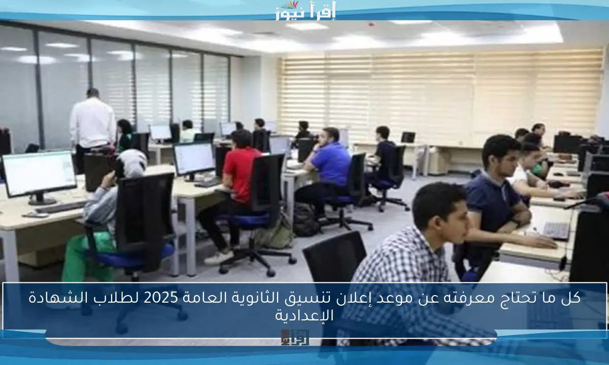 كل ما تحتاج معرفته عن موعد إعلان تنسيق الثانوية العامة 2025 لطلاب الشهادة الإعدادية