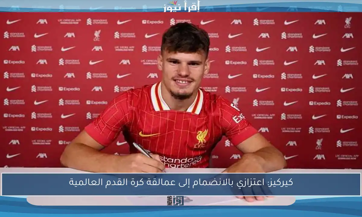كيركيز: اعتزازي بالانضمام إلى عمالقة كرة القدم العالمية