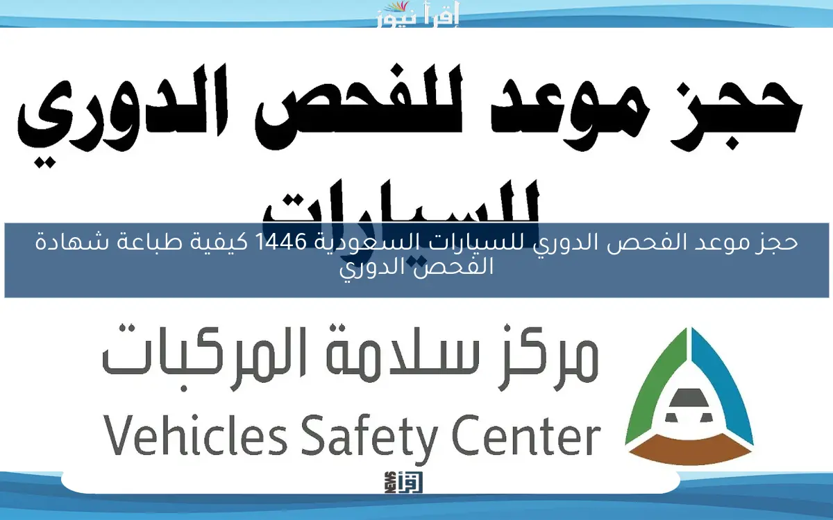 حجز موعد الفحص الدوري للسيارات السعودية 1446 كيفية طباعة شهادة الفحص الدوري