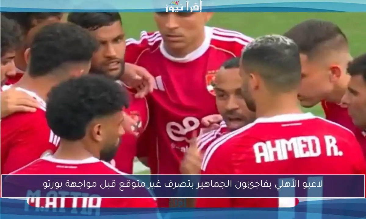 لاعبو الأهلي يفاجئون الجماهير بتصرف غير متوقع قبل مواجهة بورتو