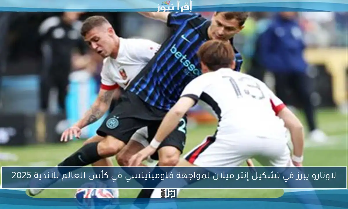 لاوتارو يبرز في تشكيل إنتر ميلان لمواجهة فلومينينسي في كأس العالم للأندية 2025
