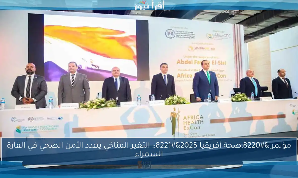 مؤتمر “صحة أفريقيا 2025”: التغير المناخي يهدد الأمن الصحي في القارة السمراء