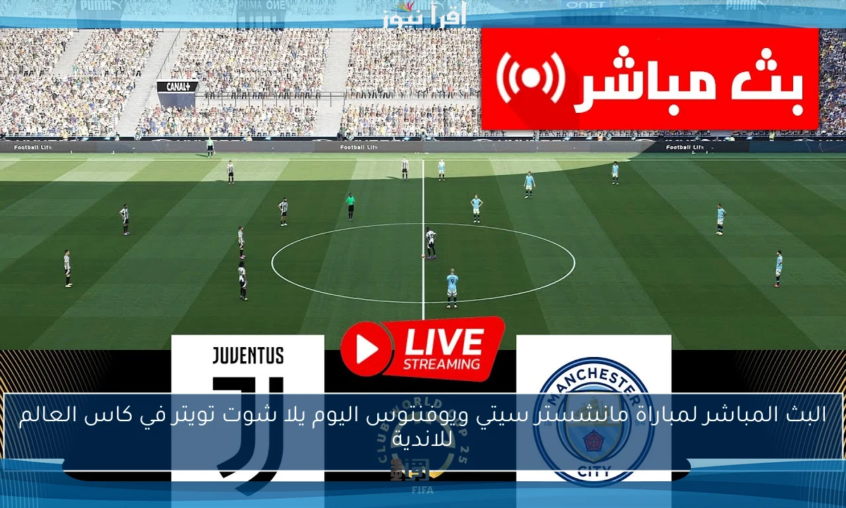 البث المباشر لمباراة مانشستر سيتي ويوفنتوس اليوم يلا شوت تويتر في كاس العالم للاندية