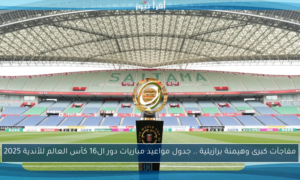 مفاجآت كبرى وهيمنة برازيلية .. جدول مواعيد مباريات دور ال16 كأس العالم للأندية 2025