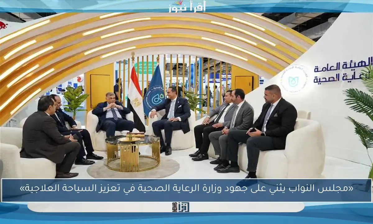 «مجلس النواب يثني على جهود وزارة الرعاية الصحية في تعزيز السياحة العلاجية»