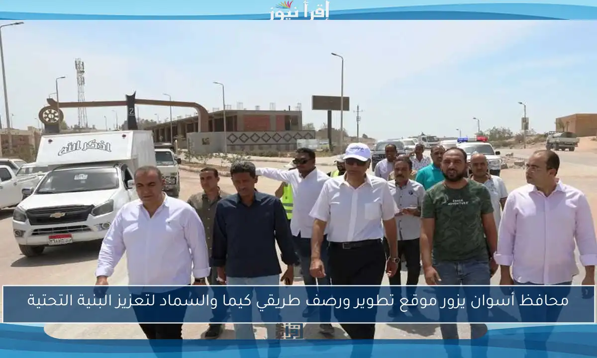 محافظ أسوان يزور موقع تطوير ورصف طريقي كيما والسماد لتعزيز البنية التحتية