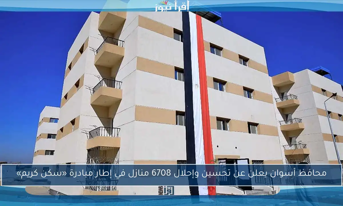 محافظ أسوان يعلن عن تحسين وإحلال 6708 منازل في إطار مبادرة «سكن كريم»