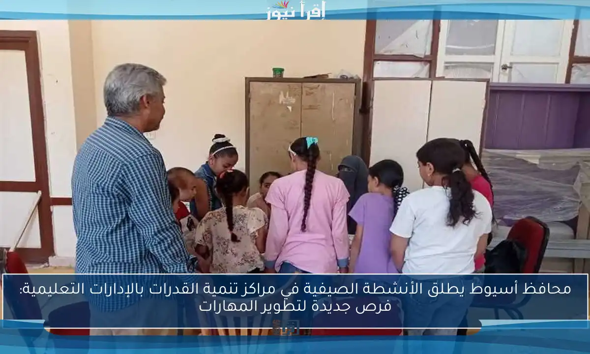 محافظ أسيوط يطلق الأنشطة الصيفية في مراكز تنمية القدرات بالإدارات التعليمية: فرص جديدة لتطوير المهارات