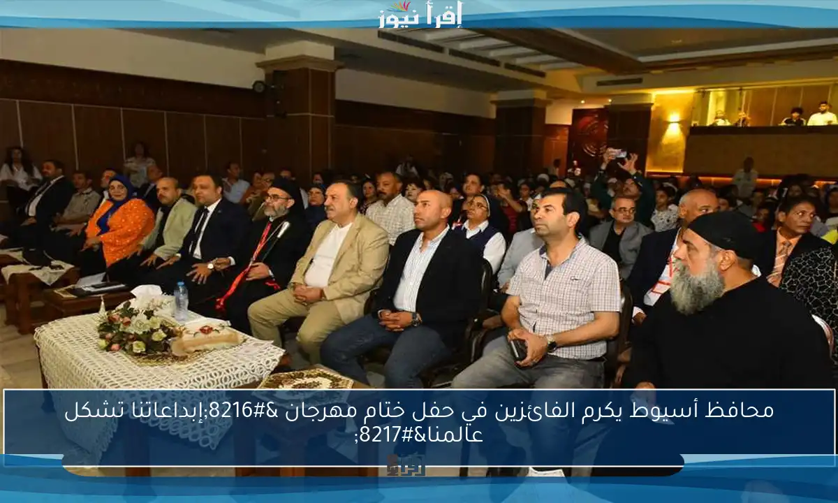 محافظ أسيوط يكرم الفائزين في حفل ختام مهرجان ‘إبداعاتنا تشكل عالمنا’